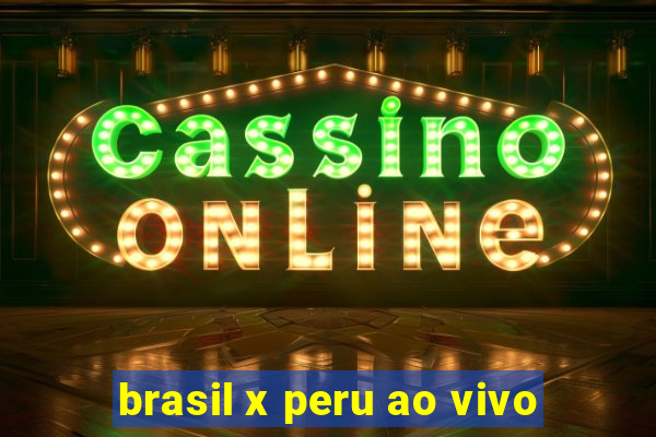 brasil x peru ao vivo